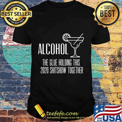Alcohol - Glue That Holds This 2020 Shitshow Together T-Shirt