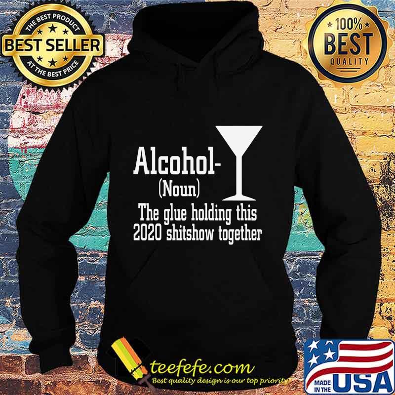 Alcohol (Noun) The Glue Holding This 2020 Shitshow Together T-Shirt Hoodie Alcohol (Noun) The Glue Holding This 2020 Shitshow Together T-Shirt Hoodie