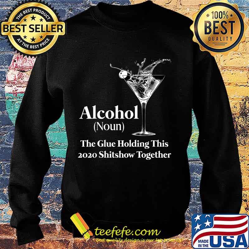 Alcohol (Noun) The Glue Holding This 2020 Shitshow Together T-Shirt Sweater Alcohol (Noun) The Glue Holding This 2020 Shitshow Together T-Shirt Sweater