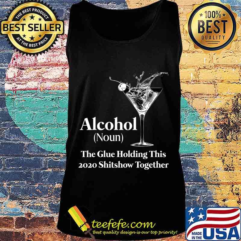 Alcohol (Noun) The Glue Holding This 2020 Shitshow Together T-Shirt Tank top Alcohol (Noun) The Glue Holding This 2020 Shitshow Together T-Shirt Tank top