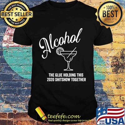 Alcohol - The Glue Holding This 2020 Shitshow Together T-Shirt
