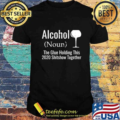 Alcohol The Glues Holding This 2020 Shitshow Together Funny T-Shirt