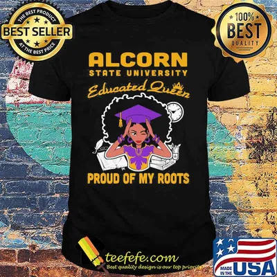Alcorn state university educated queen proud of my roots shirt