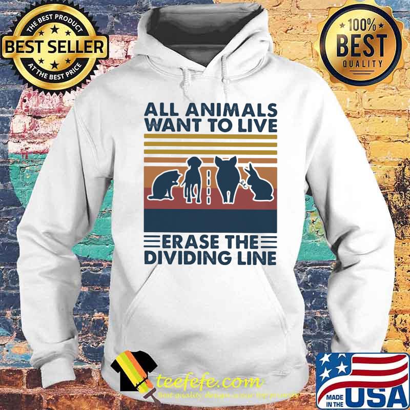 All animals want to live erase the dividing line vintage retro s Hoodie All animals want to live erase the dividing line vintage retro s Hoodie