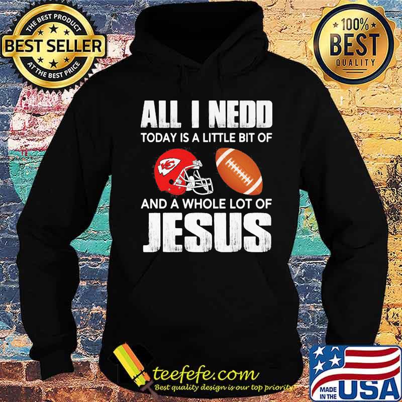 All i need today is a little bit of kansas city chiefs football and a whole lot of jesus s Hoodie All i need today is a little bit of kansas city chiefs football and a whole lot of jesus s Hoodie