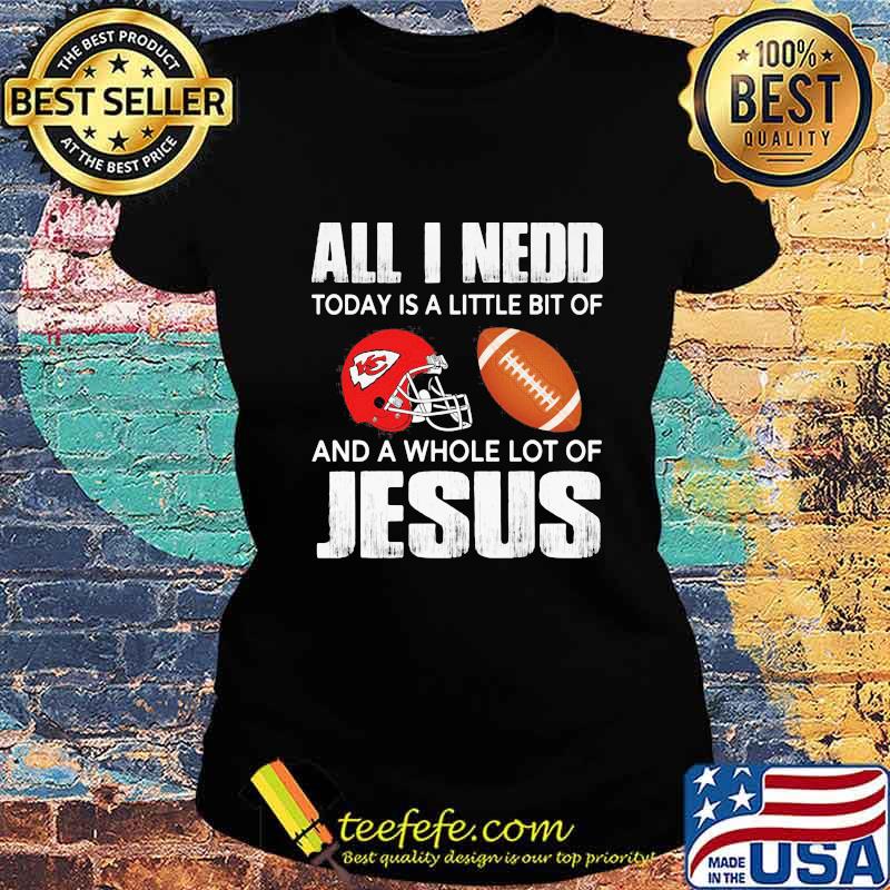 All i need today is a little bit of kansas city chiefs football and a whole lot of jesus s Ladies tee All i need today is a little bit of kansas city chiefs football and a whole lot of jesus s Ladies tee