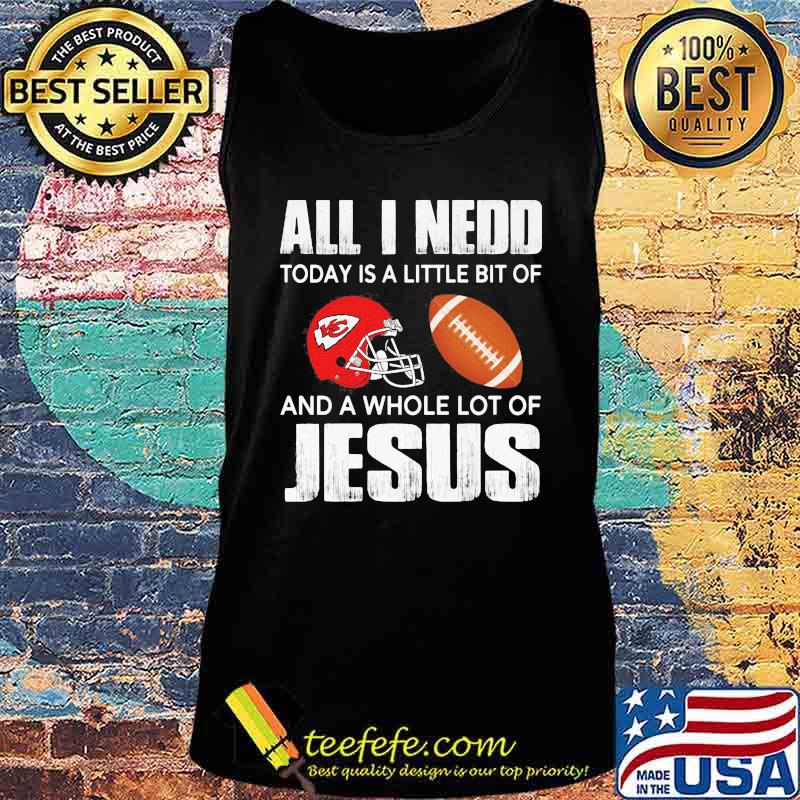 All i need today is a little bit of kansas city chiefs football and a whole lot of jesus s Tank top All i need today is a little bit of kansas city chiefs football and a whole lot of jesus s Tank top