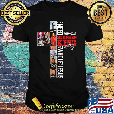 All i need today is a little bit of stephen king and a whole lot of jesus signature shirt