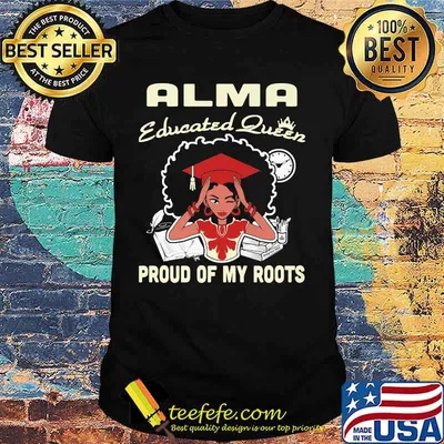 Alma educated queen proud of my roots shirt