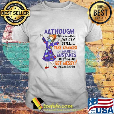 Although we are apart we can still take chances make mistake and get messy class 2020 shirt