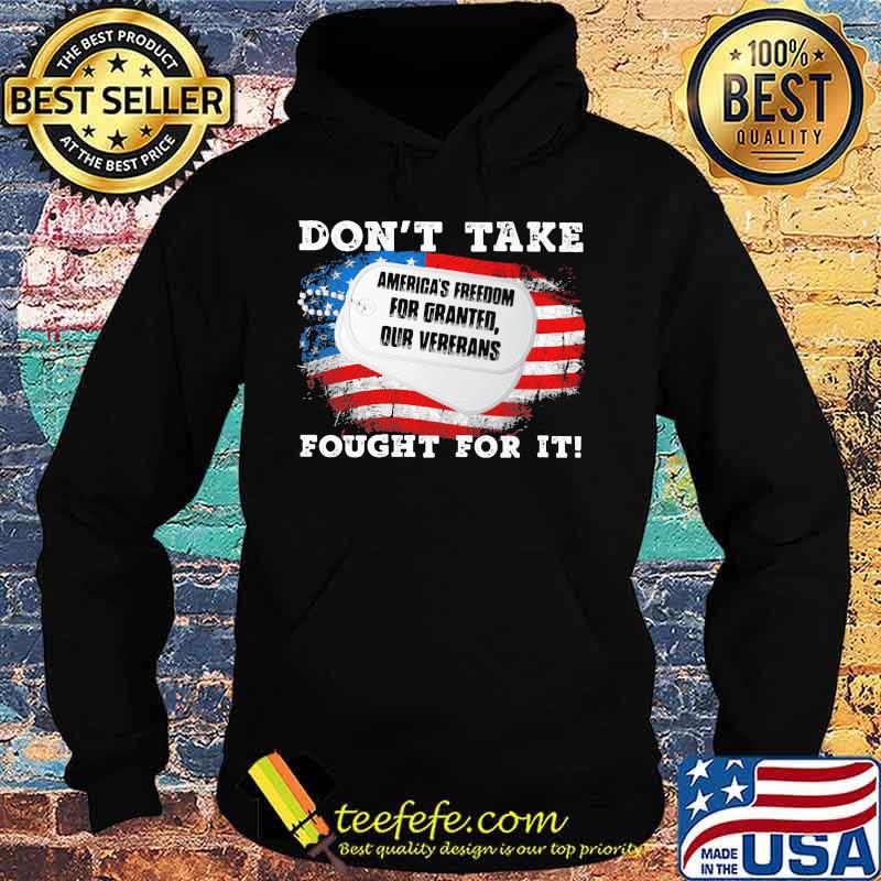America's freedom for granted our veterans don't take fought for it american flag s Hoodie America's freedom for granted our veterans don't take fought for it american flag s Hoodie