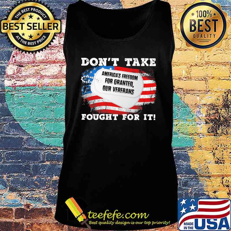 America's freedom for granted our veterans don't take fought for it american flag s Tank top America's freedom for granted our veterans don't take fought for it american flag s Tank top