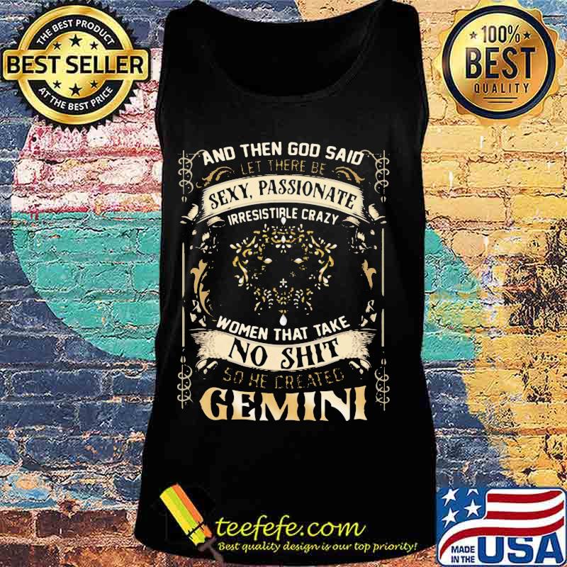 And Then God Said Let There Be Sexy Passionate Irresistible Crazy Women So He Created Gemini Zodiac Shirt Tank top And Then God Said Let There Be Sexy Passionate Irresistible Crazy Women So He Created Gemini Zodiac Shirt Tank top