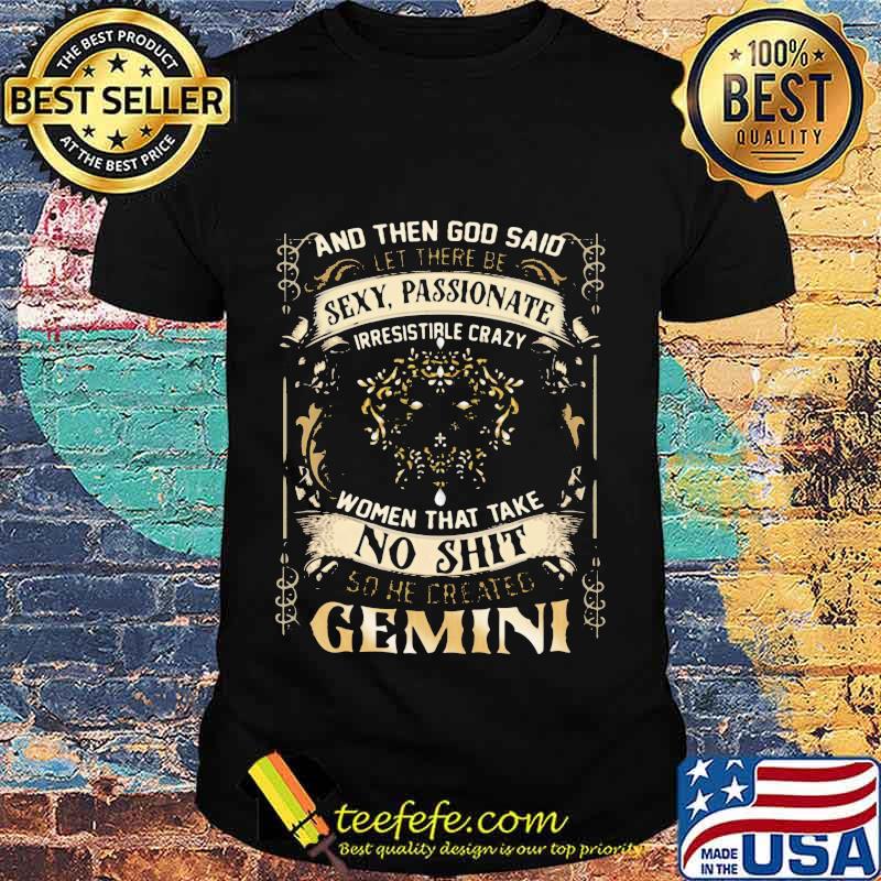 And Then God Said Let There Be Sexy Passionate Irresistible Crazy Women So He Created Gemini Zodiac Shirt And Then God Said Let There Be Sexy Passionate Irresistible Crazy Women So He Created Gemini Zodiac Shirt