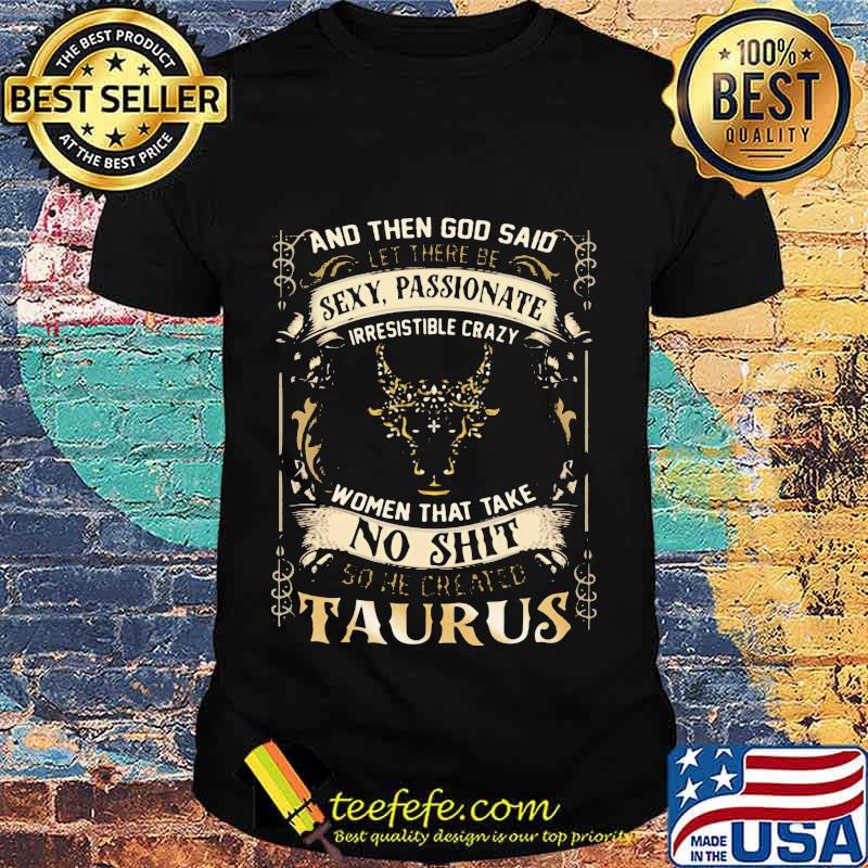 And Then God Said Let There Be Sexy Passionate Irresistible Crazy Women So He Created Taurus Zodiac Shirt