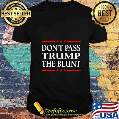 Anti Trump Don't Pass Trump the Blunt Liberal Stoner T-Shirt