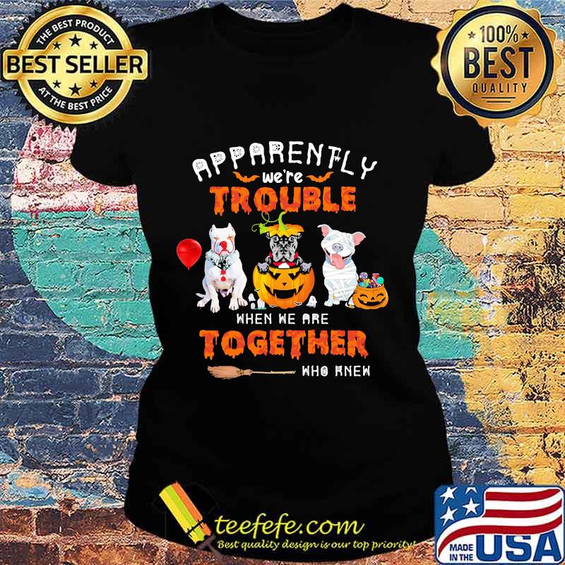 Apparently We're Trouble When We Are Together Who Knew Pitbull Halloween Shirt Ladies tee Apparently We're Trouble When We Are Together Who Knew Pitbull Halloween Shirt Ladies tee