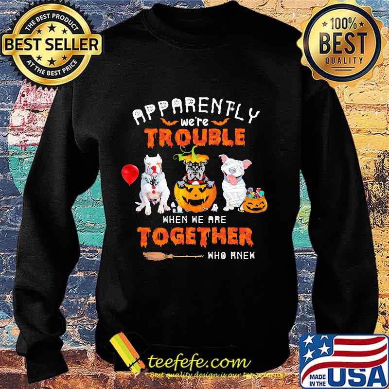 Apparently We're Trouble When We Are Together Who Knew Pitbull Halloween Shirt Sweater Apparently We're Trouble When We Are Together Who Knew Pitbull Halloween Shirt Sweater