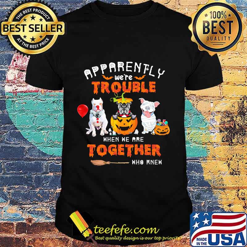 Apparently We're Trouble When We Are Together Who Knew Pitbull Halloween Shirt Apparently We're Trouble When We Are Together Who Knew Pitbull Halloween Shirt
