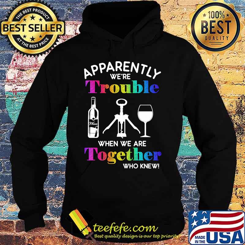 Apparently we're trouble when we are together who knew wine s Hoodie Apparently we're trouble when we are together who knew wine s Hoodie