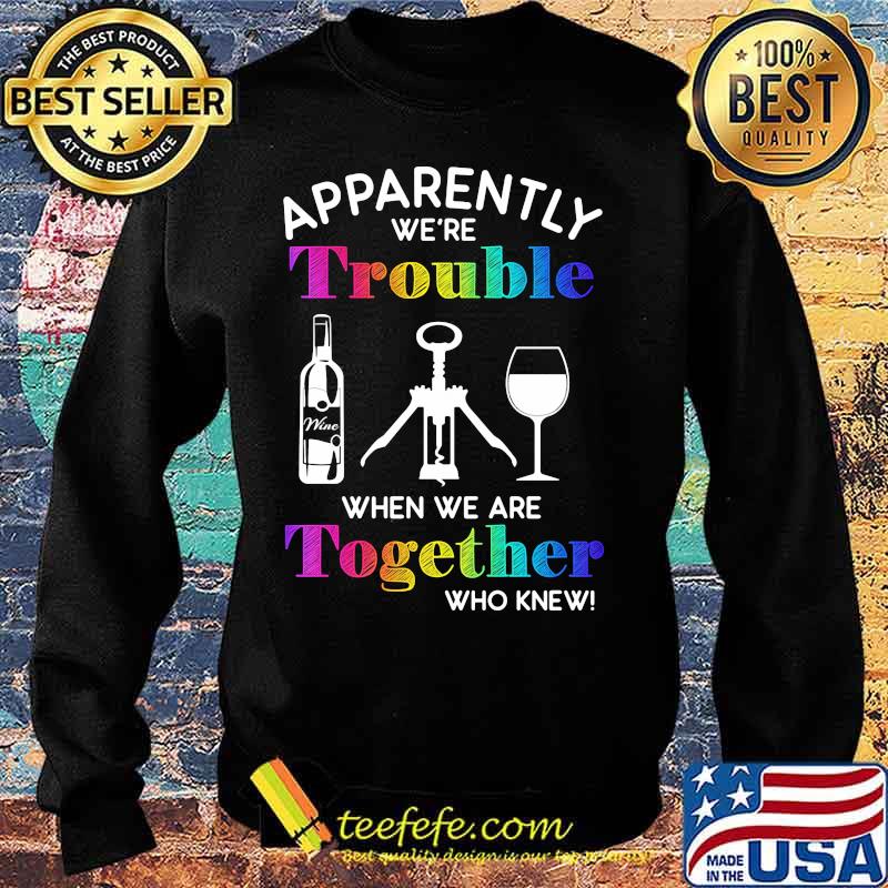 Apparently we're trouble when we are together who knew wine s Sweater Apparently we're trouble when we are together who knew wine s Sweater