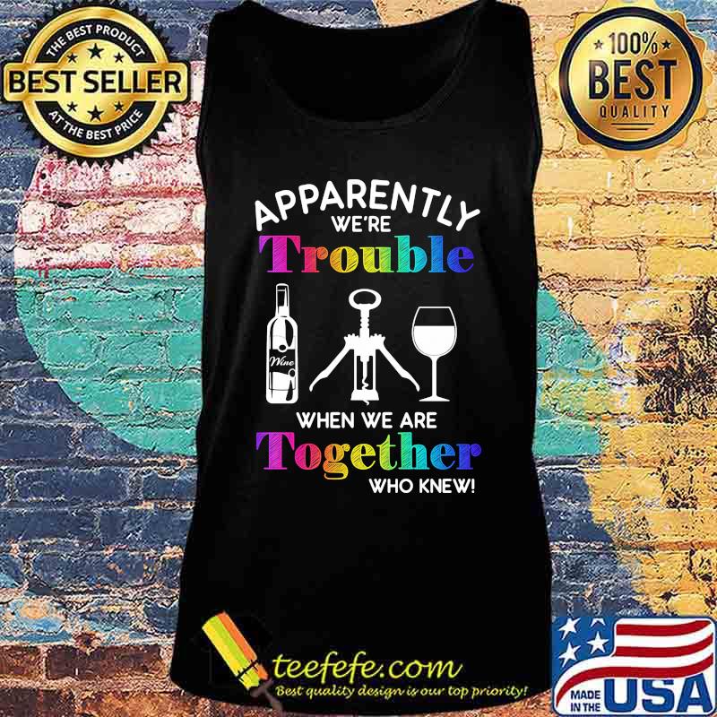 Apparently we're trouble when we are together who knew wine s Tank top Apparently we're trouble when we are together who knew wine s Tank top