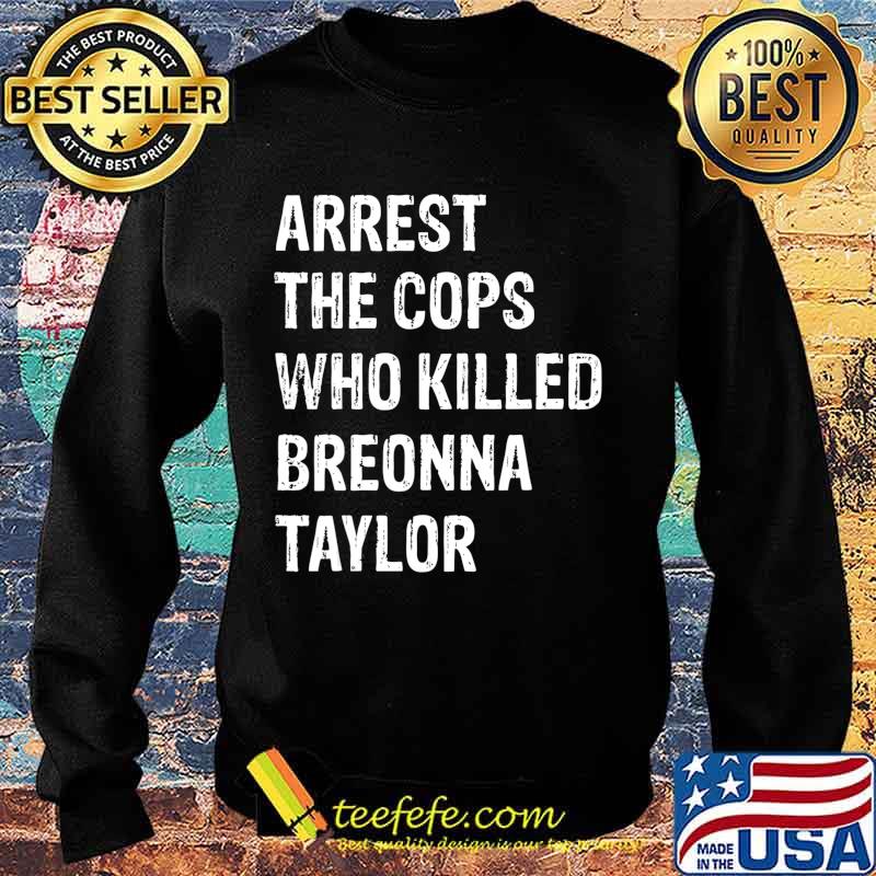 Arrest-The-Cops-Who-Killed-Breonna-Taylor T-Shirt Sweater Arrest-The-Cops-Who-Killed-Breonna-Taylor T-Shirt Sweater