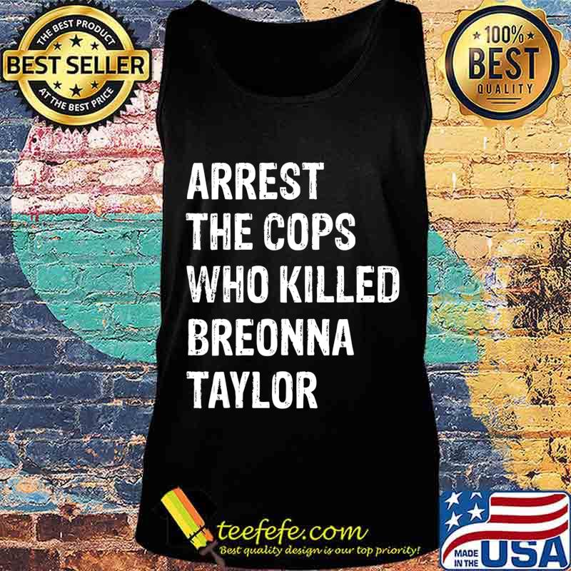 Arrest-The-Cops-Who-Killed-Breonna-Taylor T-Shirt Tank top Arrest-The-Cops-Who-Killed-Breonna-Taylor T-Shirt Tank top