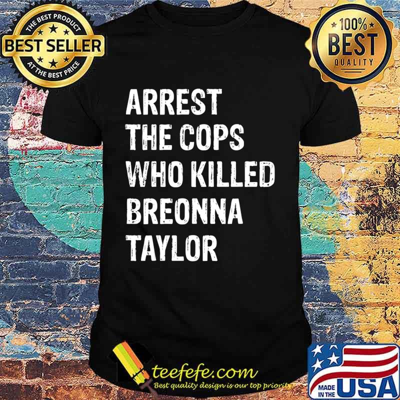 Arrest-The-Cops-Who-Killed-Breonna-Taylor T-Shirt Arrest-The-Cops-Who-Killed-Breonna-Taylor T-Shirt