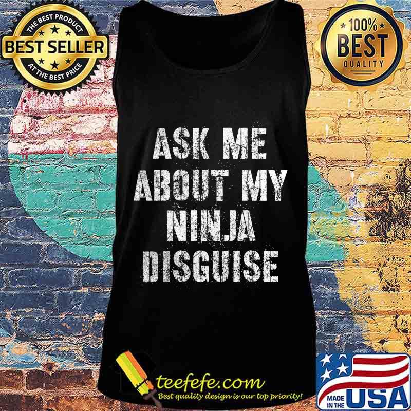 Ask Me About My Ninja Disguise Meme - No Mask Inside T-Shirt Tank top Ask Me About My Ninja Disguise Meme - No Mask Inside T-Shirt Tank top