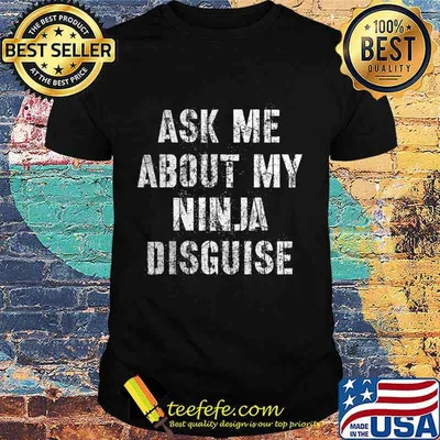 Ask Me About My Ninja Disguise Meme - No Mask Inside T-Shirt