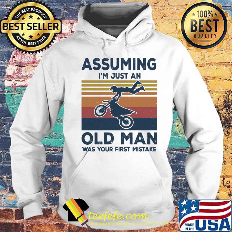 Assuming I'm Just An Old Man Was Your First Mistake Motorbike Vintage Retro Shirt Hoodie Assuming I'm Just An Old Man Was Your First Mistake Motorbike Vintage Retro Shirt Hoodie