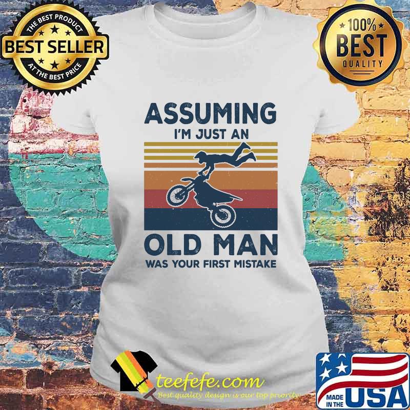 Assuming I'm Just An Old Man Was Your First Mistake Motorbike Vintage Retro Shirt Laides tee Assuming I'm Just An Old Man Was Your First Mistake Motorbike Vintage Retro Shirt Laides tee