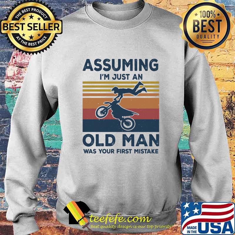 Assuming I'm Just An Old Man Was Your First Mistake Motorbike Vintage Retro Shirt Sweater Assuming I'm Just An Old Man Was Your First Mistake Motorbike Vintage Retro Shirt Sweater