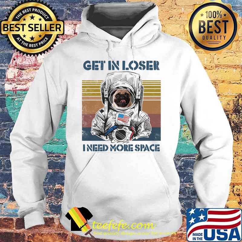 Astronaut pug get in loser i need more space vintage retro s Hoodie Astronaut pug get in loser i need more space vintage retro s Hoodie