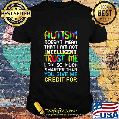 Autism doesnt mean that I am not intelligent trust me shirt