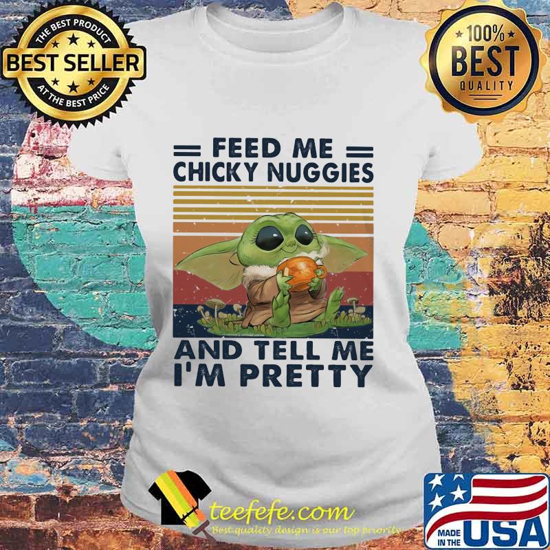 Baby feed me chicky nuggies and tell me i'm pretty vintage retro s Laides tee Baby feed me chicky nuggies and tell me i'm pretty vintage retro s Laides tee