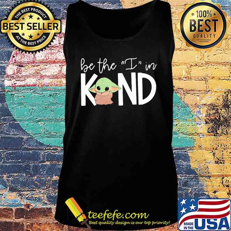 Baby yoda be the i in kind s Tank top Baby yoda be the i in kind s Tank top