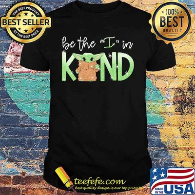 Baby yoda be the i in kind shirt