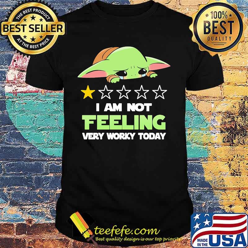 Baby yoda i am feeling very worky today shirt