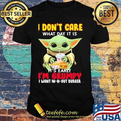 Baby yoda i don't care what day it is it's early i'm grumpy i want in-n-out burger shirt