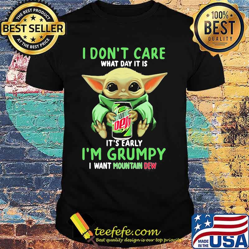 Baby yoda i don't care what day it is it's early i'm grumpy i want mountain dew shirt