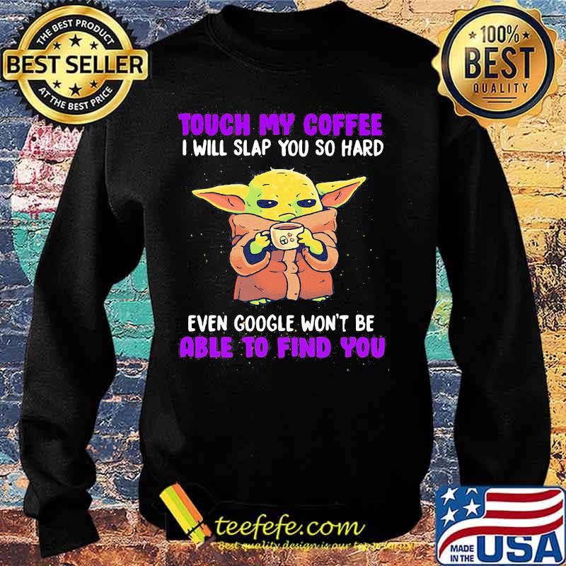 Baby yoda touch my coffee i will slap you so hard even google won't be able to find you s Sweater Baby yoda touch my coffee i will slap you so hard even google won't be able to find you s Sweater