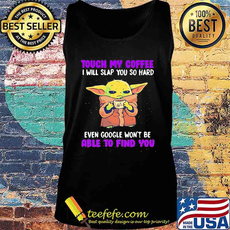 Baby yoda touch my coffee i will slap you so hard even google won't be able to find you s Tank top Baby yoda touch my coffee i will slap you so hard even google won't be able to find you s Tank top