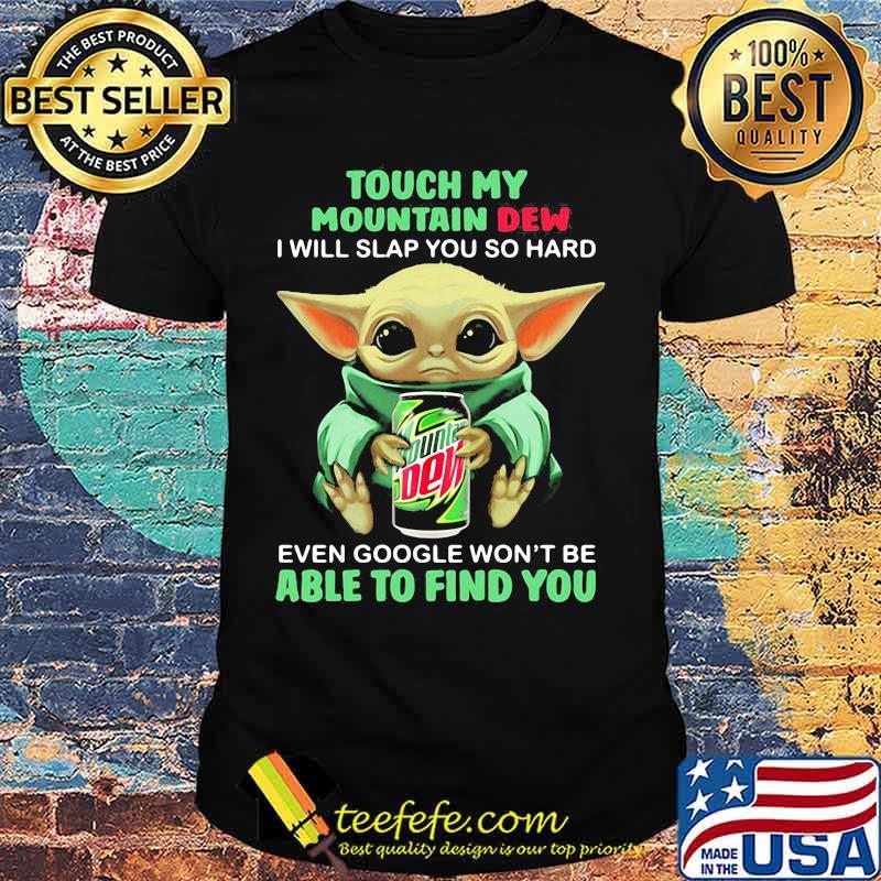 Baby yoda touch my mountain dew i will slap you so hard even google won't be able to find you shirt Baby yoda touch my mountain dew i will slap you so hard even google won't be able to find you shirt