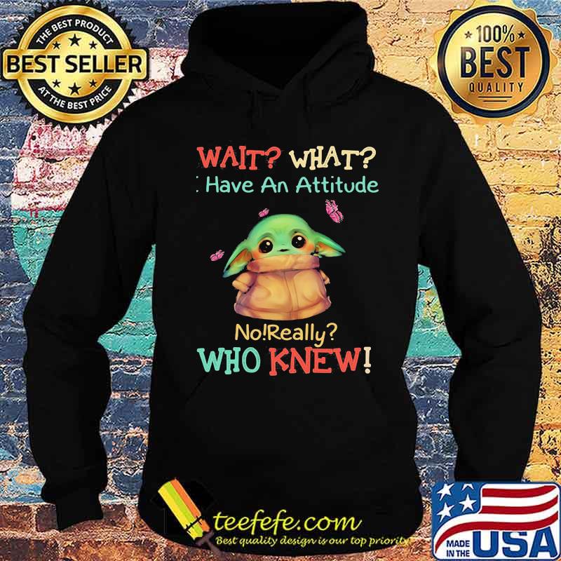 Baby yoda wait what have an attitude no really who knew s Hoodie Baby yoda wait what have an attitude no really who knew s Hoodie