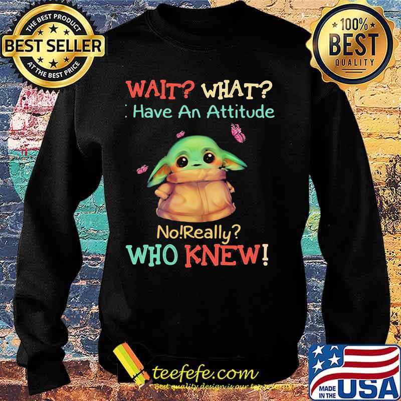 Baby yoda wait what have an attitude no really who knew s Sweater Baby yoda wait what have an attitude no really who knew s Sweater