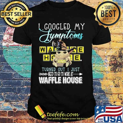 Baby yoda witch i googled my symptoms turns out i just need to go to work at waffle house shirt
