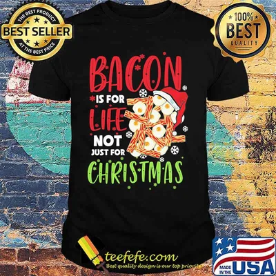 Bacon is for life not just for christmas shirt