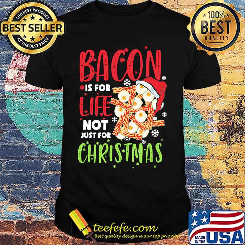 Bacon is for life not just for christmas shirt